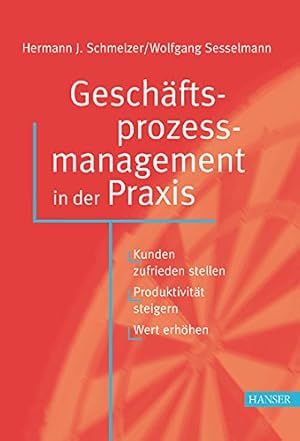 Geschäftsprozessmanagement in der Praxis: Kunden zufrieden stellen, Produktivität steigern, Wert ...