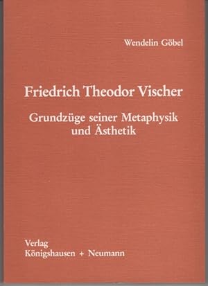 Friedrich Theodor Vischer. Grundzüge seiner Metaphysik und Ästhetik.