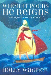 When It Pours, He Reigns: Overcoming Life's Storms