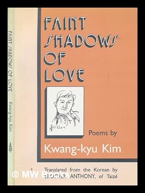 Seller image for Faint shadows of love : poems / by Kwang-kyu Kim ; translated from the Korean by Brother Anthony, of Taiz ; introduced by Young-moo Kim for sale by MW Books Ltd.