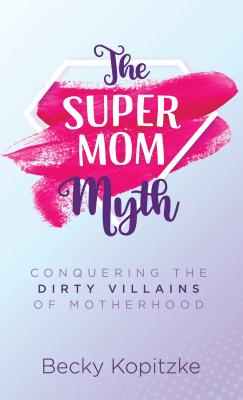 Seller image for The Supermom Myth: Conquering the Dirty Villains of Motherhood (Paperback or Softback) for sale by BargainBookStores