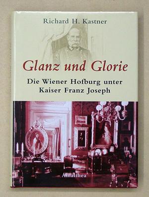 Glanz und Glorie. Die Wiener Hofburg unter Kaiser Franz Joseph.