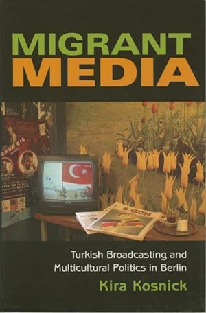 Imagen del vendedor de Migrant Media : Turkish Broadcasting and Multicultural Politics in Berlin a la venta por GreatBookPrices