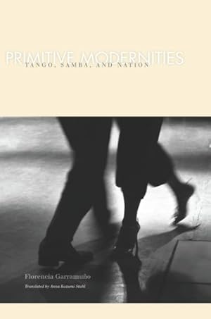 Bild des Verkufers fr Primitive Modernities : Tango, Samba, and Nation zum Verkauf von GreatBookPrices