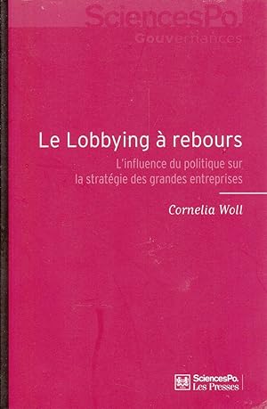 Le lobbying à rebours. L'influence du politique sur la stratégie des grandes entreprises.