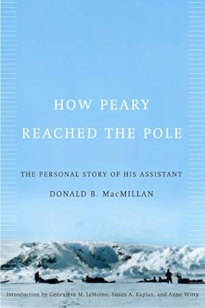 Imagen del vendedor de How Peary Reached the Pole : The Personal Story of His Assistant Donald B. Macmillan a la venta por GreatBookPrices