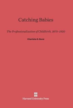 Seller image for Catching Babies : The Professionalization of Childbirth, 1870-1920 for sale by AHA-BUCH GmbH