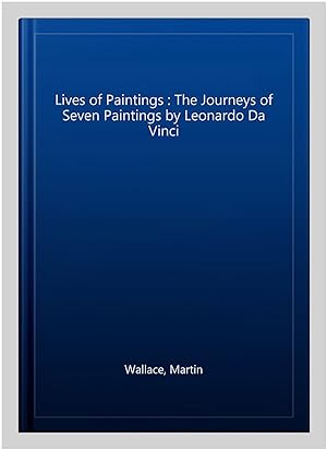 Immagine del venditore per Lives of Paintings : The Journeys of Seven Paintings by Leonardo Da Vinci venduto da GreatBookPrices