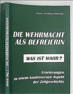 Die Wehrmacht als Befreierin - Was ist wahr? Erörterungen zu einem kontroversen Aspekt der Zeitge...