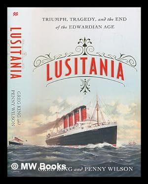 Seller image for Lusitania : triumph, tragedy, and the end of the Edwardian age / Greg King and Penny Wilson for sale by MW Books