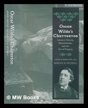 Bild des Verkufers fr Oscar Wilde's Chatterton : literary history, romanticism, and the art of forgery / Joseph Bristow and Rebecca N. Mitchell zum Verkauf von MW Books