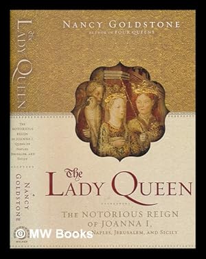 Bild des Verkufers fr The lady queen : the notorious reign of Joanna I, Queen of Naples, Jerusalem, and Sicily / Nancy Goldstone zum Verkauf von MW Books