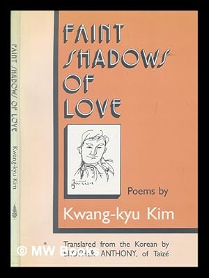 Seller image for Faint shadows of love : poems / by Kwang-kyu Kim ; translated from the Korean by Brother Anthony, of Taiz ; introduced by Young-moo Kim for sale by MW Books