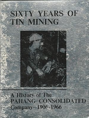 Sixty Years of Tin Mining: A History of The Pahang Consolidated Company - 1906-1966