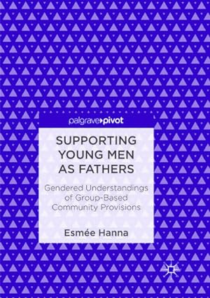 Seller image for Supporting Young Men as Fathers : Gendered Understandings of Group-Based Community Provisions for sale by AHA-BUCH GmbH