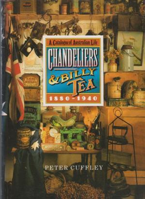 CHANDELIERS AND BILLY TEA. A Catalogue of Australian Life 1880-1940