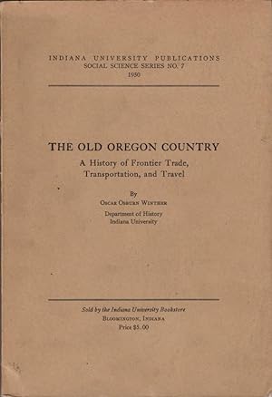 Seller image for The Old Oregon Country: A History of Frontier Trade, Transportation, and Travel Indiana University Publications Social Science Services No. 7 for sale by Americana Books, ABAA