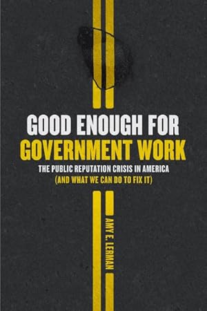 Image du vendeur pour Good Enough for Government Work : The Public Reputation Crisis in America (and What We Can Do to Fix It) mis en vente par GreatBookPrices