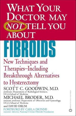 Seller image for What Your Doctor May Not Tell You About Fibroids : New Techniques and Therapies-- Including Breakthrough Alternatives to Hysterectomy for sale by GreatBookPrices