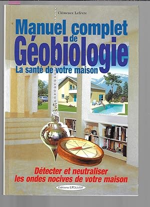 Manuel complet de géobiologie : La santé de votre maison, détecter et neutraliser les ondes nociv...