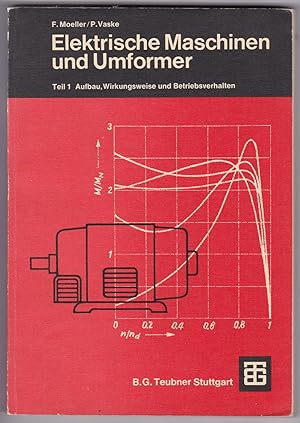 Elektrische Maschinen und Umformer. Teil 1 - Aufbau, Wirkungsweise und Betriebsverhalten. Von Fra...