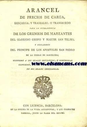 Imagen del vendedor de Arancel de precios de carga, descarga,o transbordo para la permanencia de los GREMIOS DE MAREANTES del glorioso Obispo Y MARTIR SAN TELMO, y pescadores del prncipe de los APOSTOLES DE SAN PEDRO de la ciudad de Barcelona;conforme a los Reales Privilegios,e inmemorial costumbre, y a lo prescripto por el Rey en sus Reales Ordenanzas a la venta por Llibreria Antiquria Els Gnoms