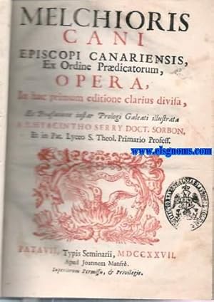 Imagen del vendedor de Melchioris Cani Episcopi Canariensis, Ex Ordine Prdicatorum, Opera,in hac primum editione clarius divisa, Et Prfatione instar Prologi Galeati illustrata a P.Hyacintho Serry Doct. Sorbon.et in Pat. Lyceo S.Theol.Primario Professi. a la venta por Llibreria Antiquria Els Gnoms