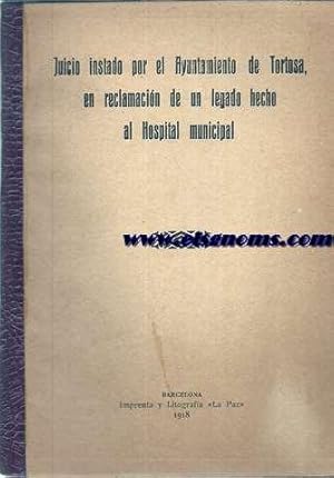 Imagen del vendedor de Juicio nstado por el Ayuntamiento de Tortosa, en reclamacin de un legado hecho al Hospital Municipal. a la venta por Llibreria Antiquria Els Gnoms