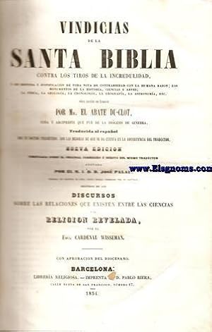 Imagen del vendedor de Vindicias de la Santa Biblia contra los tiros de la incredulidad, y en defensa de toda nota de contrariedad con la humana razn, los monumentos de la historia, ciencias y artes; la fsica, la geologa, la geografa, la astronoma. Traducida al espaol por un doctor presbtero, con las mejoras de que se da cuenta en la advertencia del traductor. Nueva edicin anotada por D. Jos Palau, seguida de los discursos sobre las relaciones .por el Excmo.Cardenal Wisseman. a la venta por Llibreria Antiquria Els Gnoms