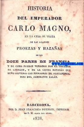 Imagen del vendedor de Historia del Emperador Carlo Magno,En el cual se trata de las grandes proezas y hazaas de los Doze Pares de Francia,y como fueron vendidos por el traydor de Ganalon,y de la cruda batalla que hubo Oliveros con Fierabrs de Alexandria,hijo del Almirante Baln. a la venta por Llibreria Antiquria Els Gnoms