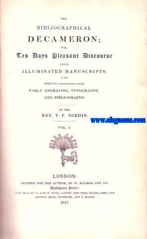 Imagen del vendedor de The Bibliographical Decameron; or, Ten Days Pleasant Discourse upon Illuminated Manuscripts and Subjects connected with Early Engraving, Typography, and Bibliography. a la venta por Llibreria Antiquria Els Gnoms