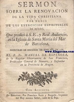 Imagen del vendedor de Sermon sobre la renovacion de la vida christiana por medio de los exercicios espirituales de retiro, Que predic  S.E., y Real Audiencia en la Iglesia de Santa Maria del Mar de Barcelona, miercoles de encnias de este ao de 1788. a la venta por Llibreria Antiquria Els Gnoms