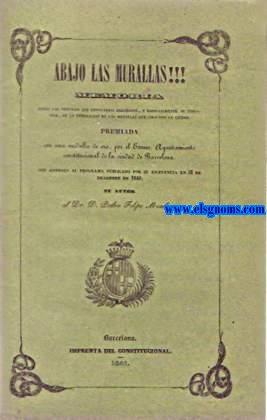 Bild des Verkufers fr Abajo las murallas!!! Memoria sobre las ventajas que reportara Barcelona, y especialmente su industria, de la demolicin de las murallas que circuyen la ciudad. zum Verkauf von Llibreria Antiquria Els Gnoms