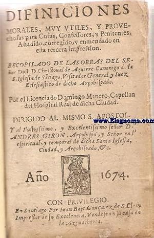 Imagen del vendedor de Definiciones morales, muy utiles,y provechosas para Curas, Confessores, y Penitentes. Aadido, corregido,y enmendado en esta tercera impresion. Recopilado de las obras del Seor Doctor D.Christoval Aguirre, Canonigo de la S. Iglesia de Santiago, Visitador General, y Juez Ecclesiastico de dicho Arzobispado. Aadido al fin: Interrogatorio, y modo breve pra interrogar un Rustico,  Penitente que no sabe confessarse y con el ayuda del Confessor har una confesion valida, y provechosa. a la venta por Llibreria Antiquria Els Gnoms