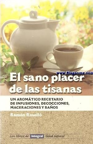 Imagen del vendedor de El sano placer de las tisanas. Un aromtico recetario de infusiones, decocciones, maceraciones, baos y otras formas naturales de disfrutar las plantas medicinales. a la venta por Llibreria Antiquria Els Gnoms