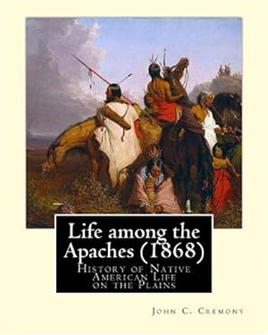 Seller image for Life Among the Apaches : History of Native American Life on the Plains for sale by GreatBookPrices