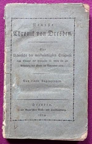 Neueste Chronik von Dresden (Eine Uebersicht der merkwuerdigsten Ereignisse vom Einzuge der Franz...