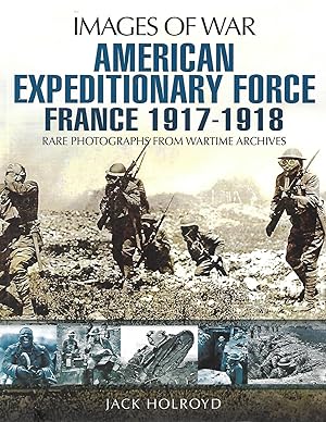 Image du vendeur pour Images of War: American Expeditionary Forces, France 1917 - 1918 mis en vente par Cher Bibler