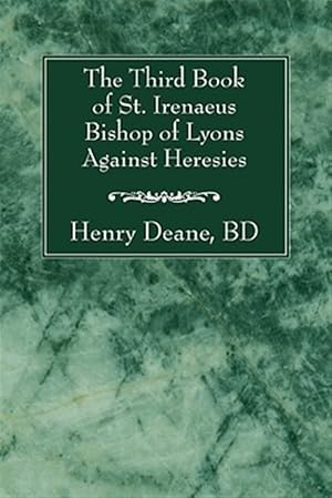 Bild des Verkufers fr Third Book of St. Irenaeus Bishop of Lyons Against Heresies zum Verkauf von GreatBookPrices