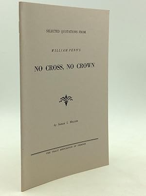 Seller image for SELECTED QUOTATIONS FROM WILLIAM PENN'S NO CROSS, NO CROWN for sale by Kubik Fine Books Ltd., ABAA
