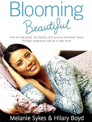 Seller image for Blooming Beautiful : How To Look Great, Be Healthy And Survive Hormonal Havoc Through Pregnancy And As A New Mum : for sale by Sapphire Books