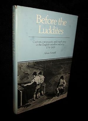 Before the Luddites: Custom, Community and Machinery in the English Woolen Industry 1776 - 1809