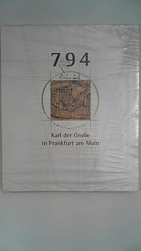 Bild des Verkufers fr 794: Karl der Grosse in Frankfurt am Main. Ein Knig bei der Arbeit. Ausstellung zum 1200-Jahre-Jubilum der Stadt Frankfurt am Main, zum Verkauf von Antiquariat Maiwald