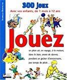 Image du vendeur pour Jouez : 300 Jeux Avec Les Enfants De 1 Mois  12 Ans mis en vente par RECYCLIVRE