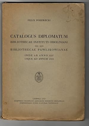 Catalogus Diplomatum Bibliothecae Instituti Ossoliani nec non Bibliothecae Pawlicowianae inde ab ...