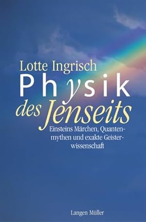 Physik des Jenseits : Einsteins Märchen, Quantenmythen und exakte Geisterwissenschaft / Lotte Ing...