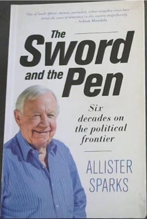 Imagen del vendedor de The Sword and the Pen - Six Decades on The Political Frontier ('One of South Africa's eminent journalists, whose outspoken views have served the cause of democracy in this country magnificently.' - Nelson Mandela) a la venta por Chapter 1