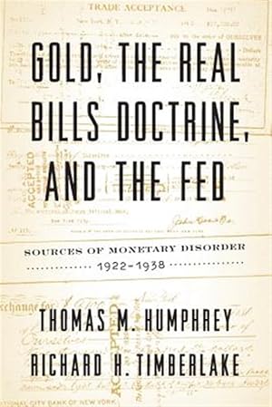 Bild des Verkufers fr Gold, the Real Bills Doctrine, and the Fed : Sources of Monetary Disorder, 1922-1938 zum Verkauf von GreatBookPrices