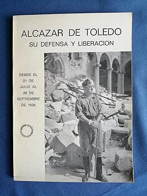 Alcázar de Toledo : su defensa y liberación : desde el 21 de julio al 28 de septiembre de 1936