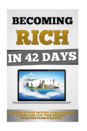 Seller image for Becoming Rich in 42 Days : The Step by Step Method to Make Money Online and Live Your Dreams Starting from Scratch. for sale by GreatBookPrices